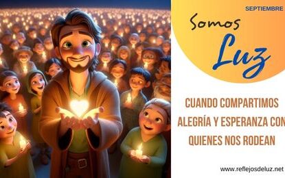 Somos luz cuando compartimos alegría y esperanza…