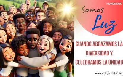 Somos luz cuando abrazamos la diversidad y celebramos la unidad.