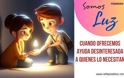 Somos luz cuando ofrecemos ayuda desinteresada
