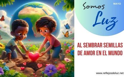 Somos luz al sembrar semillas de amor en el mundo
